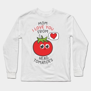 Mom I Love You From My Head Tomatoes cute tomato Long Sleeve T-Shirt